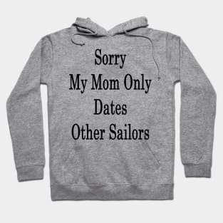 Sorry My Mom Only Dates Other Sailors Hoodie